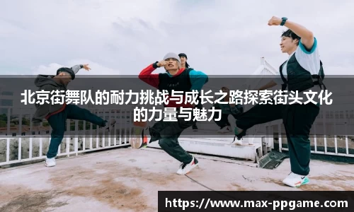 北京街舞队的耐力挑战与成长之路探索街头文化的力量与魅力
